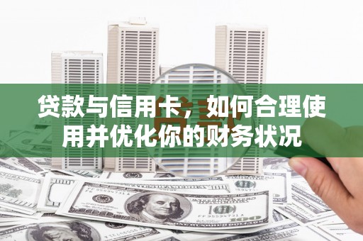 高淳贷款与信用卡，如何合理使用并优化你的财务状况