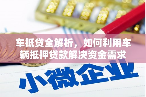 高淳车抵贷全解析，如何利用车辆抵押贷款解决资金需求