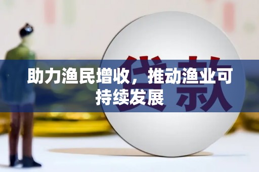 高淳助力渔民增收，推动渔业可持续发展
