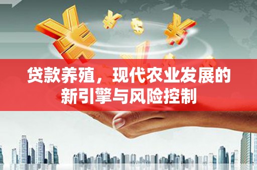 高淳贷款养殖，现代农业发展的新引擎与风险控制