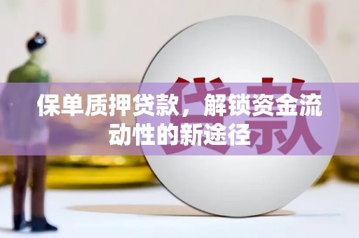高淳保单质押贷款，解锁资金流动性的新途径