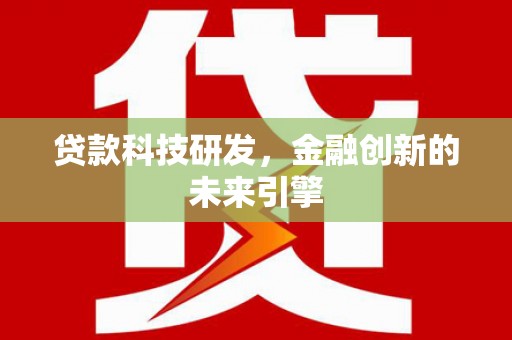 高淳贷款科技研发，金融创新的未来引擎