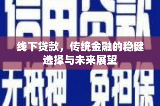高淳线下贷款，传统金融的稳健选择与未来展望