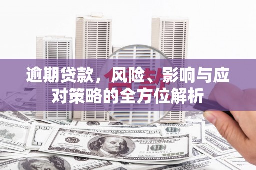高淳逾期贷款，风险、影响与应对策略的全方位解析