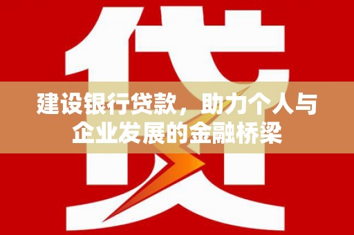 高淳建设银行贷款，助力个人与企业发展的金融桥梁