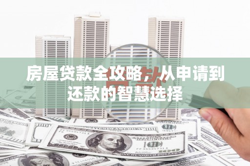 高淳房屋贷款全攻略，从申请到还款的智慧选择