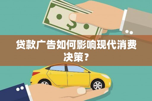 高淳贷款广告如何影响现代消费决策？