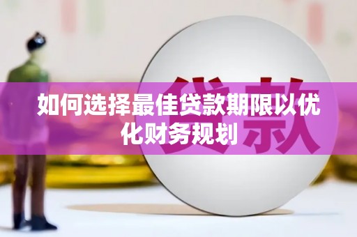 高淳如何选择最佳贷款期限以优化财务规划