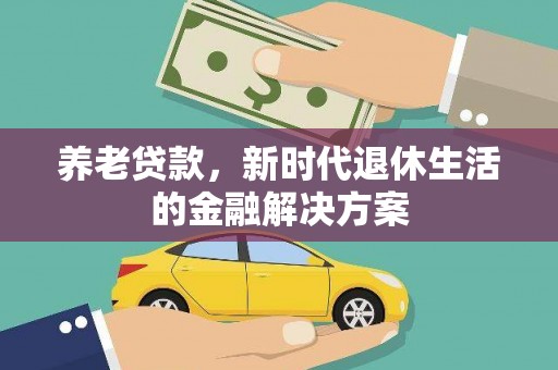 高淳养老贷款，新时代退休生活的金融解决方案
