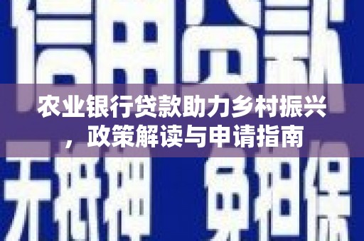 高淳农业银行贷款助力乡村振兴，政策解读与申请指南