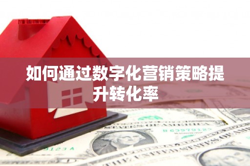 高淳如何通过数字化营销策略提升转化率