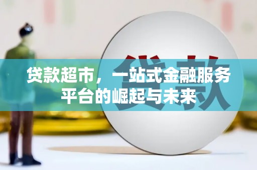 高淳贷款超市，一站式金融服务平台的崛起与未来
