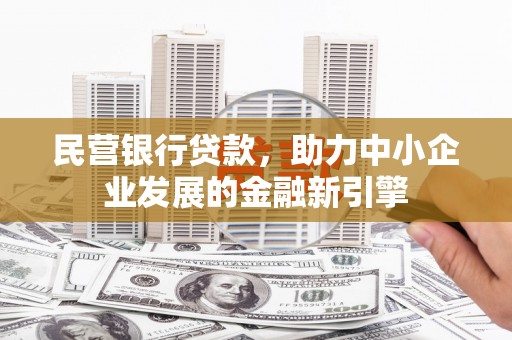 高淳民营银行贷款，助力中小企业发展的金融新引擎