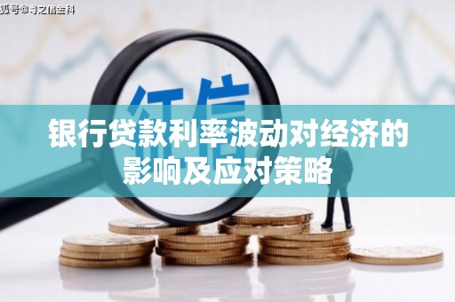 高淳银行贷款利率波动对经济的影响及应对策略