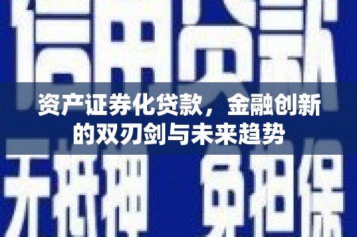 高淳资产证券化贷款，金融创新的双刃剑与未来趋势