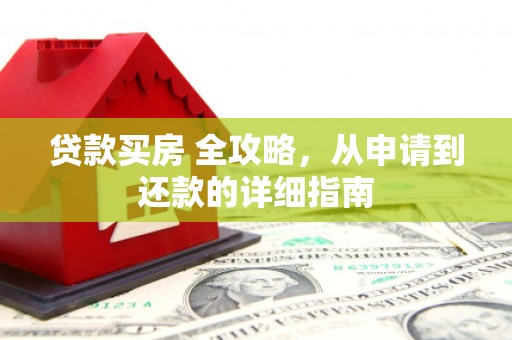 高淳贷款买房 全攻略，从申请到还款的详细指南