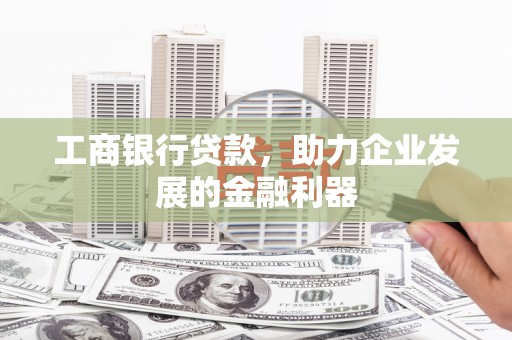高淳工商银行贷款，助力企业发展的金融利器