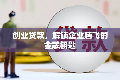 高淳创业贷款，解锁企业腾飞的金融钥匙