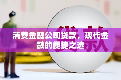 高淳消费金融公司贷款，现代金融的便捷之选