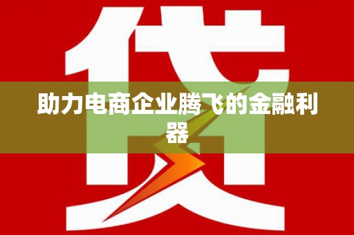 高淳助力电商企业腾飞的金融利器